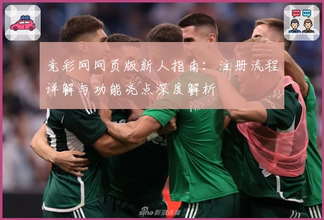 竞彩网网页版新人指南:注册流程详解与功能亮点深度解析