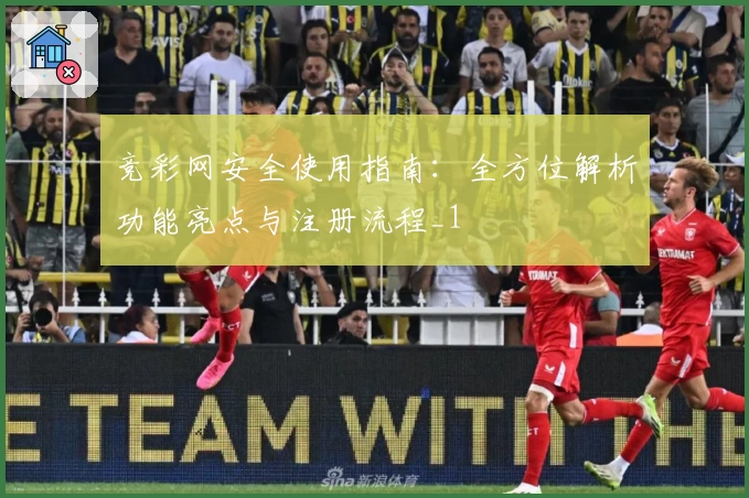 竞彩网安全使用指南:全方位解析功能亮点与注册流程_1