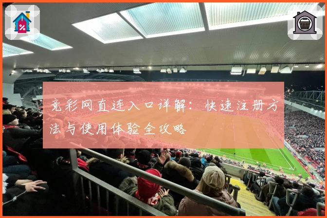 竞彩网直连入口详解：快速注册方法与使用体验全攻略