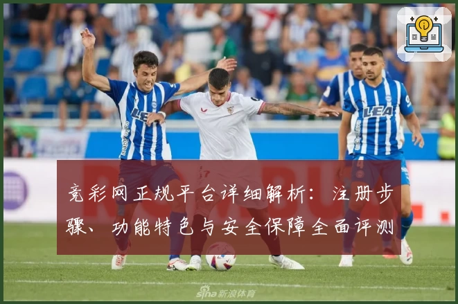 竞彩网正规平台详细解析：注册步骤、功能特色与安全保障全面评测