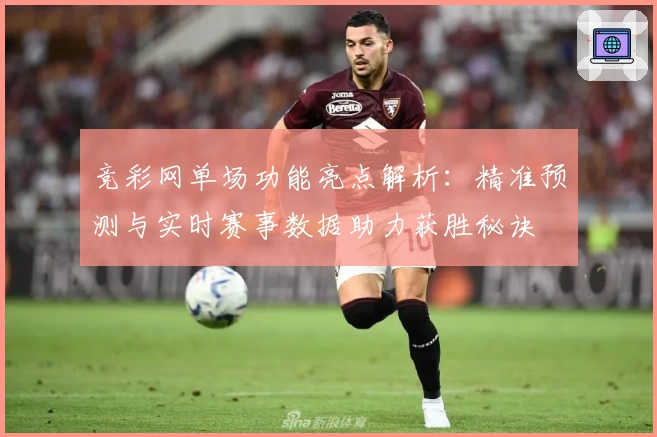 竞彩网单场功能亮点解析：精准预测与实时赛事数据助力获胜秘诀