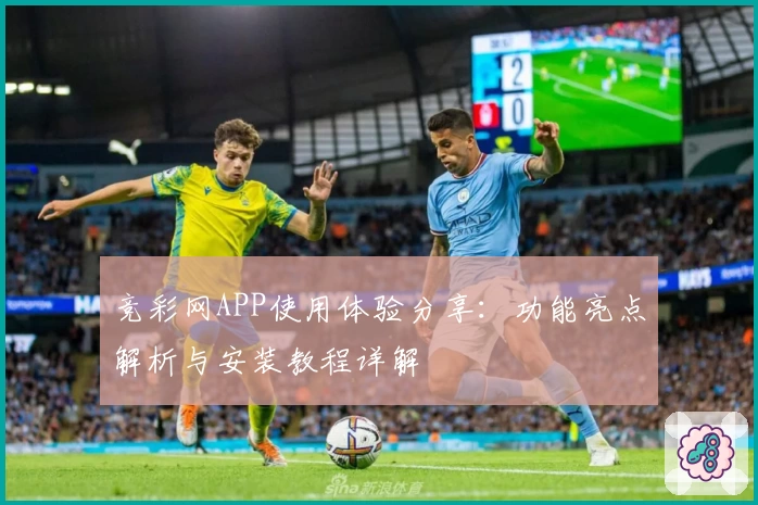 竞彩网APP使用体验分享：功能亮点解析与安装教程详解