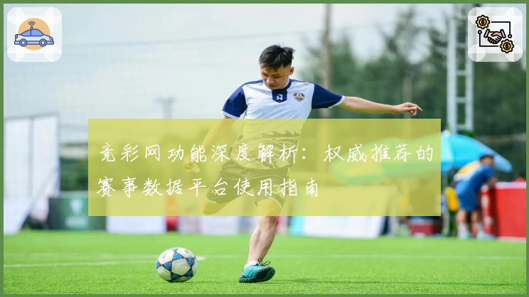 竞彩网功能深度解析:权威推荐的赛事数据平台使用指南